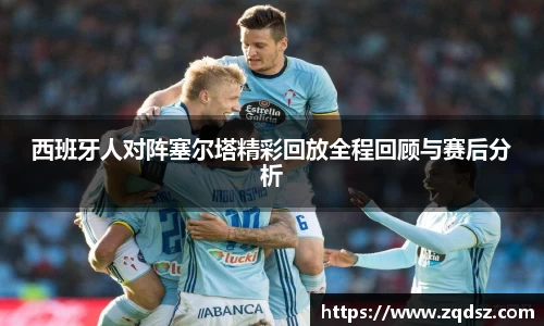 西班牙人对阵塞尔塔精彩回放全程回顾与赛后分析