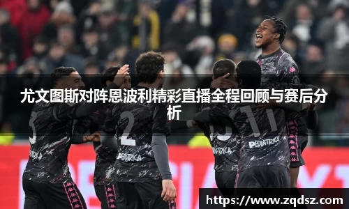 尤文图斯对阵恩波利精彩直播全程回顾与赛后分析