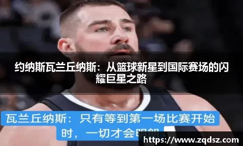 约纳斯瓦兰丘纳斯：从篮球新星到国际赛场的闪耀巨星之路